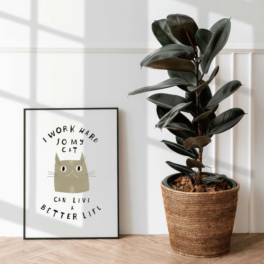 Print "I Work Hard So My Cat Can Live a Better Life"